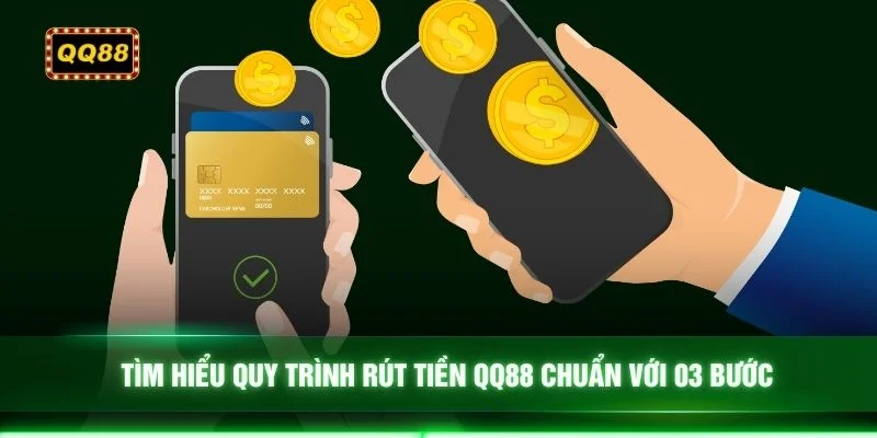 Tìm hiểu quy trình rút tiền QQ88 chuẩn với 03 bước
